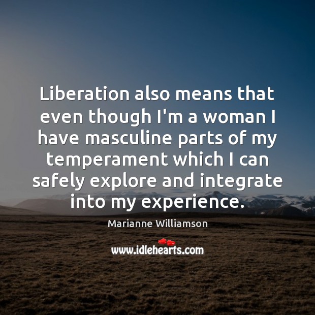 Liberation also means that even though I’m a woman I have masculine Marianne Williamson Picture Quote