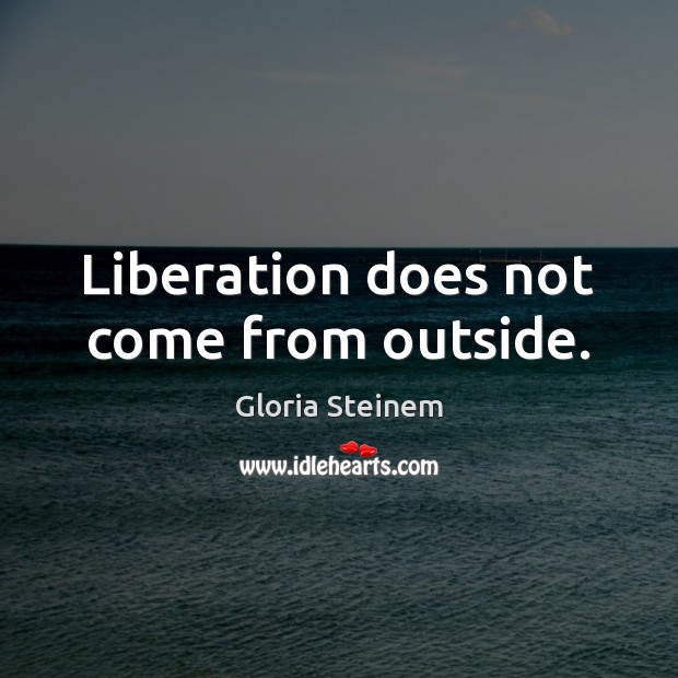Liberation does not come from outside. Image