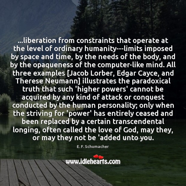 …liberation from constraints that operate at the level of ordinary humanity—limits imposed E. F. Schumacher Picture Quote