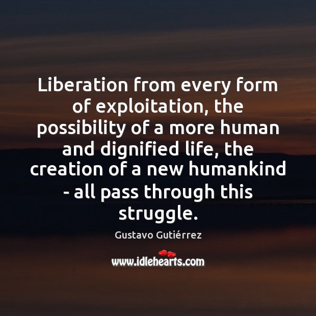 Liberation from every form of exploitation, the possibility of a more human Gustavo Gutiérrez Picture Quote