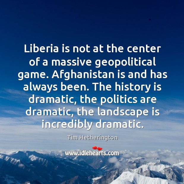 Liberia is not at the center of a massive geopolitical game. Afghanistan History Quotes Image