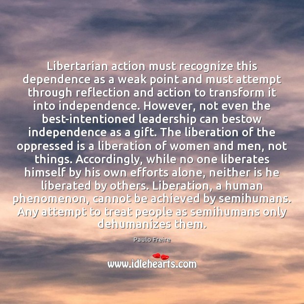 Libertarian action must recognize this dependence as a weak point and must Image