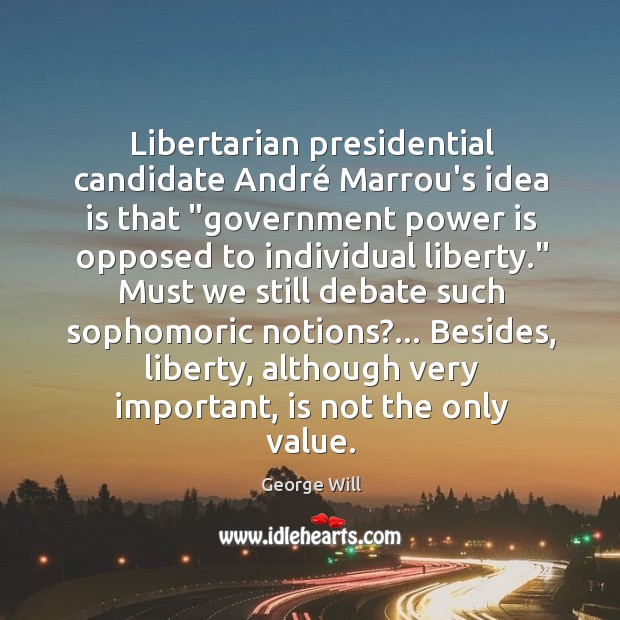 Libertarian presidential candidate André Marrou’s idea is that “government power is opposed George Will Picture Quote