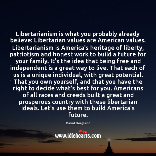 Libertarianism is what you probably already believe: Libertarian values are American values. David Bergland Picture Quote