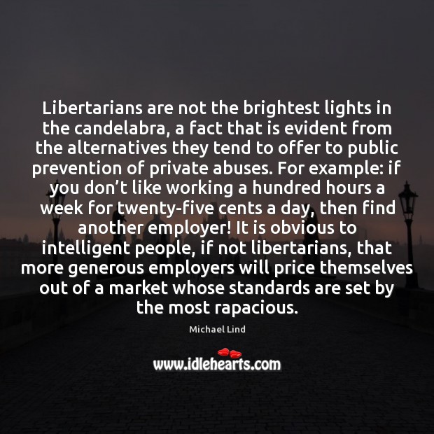 Libertarians are not the brightest lights in the candelabra, a fact that Michael Lind Picture Quote
