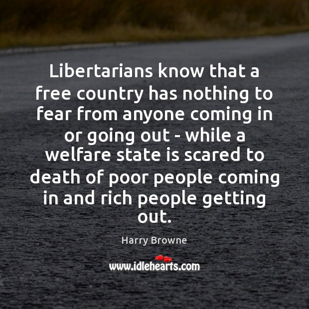 Libertarians know that a free country has nothing to fear from anyone Image