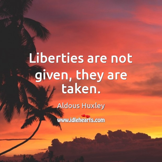 Liberties are not given, they are taken. Image