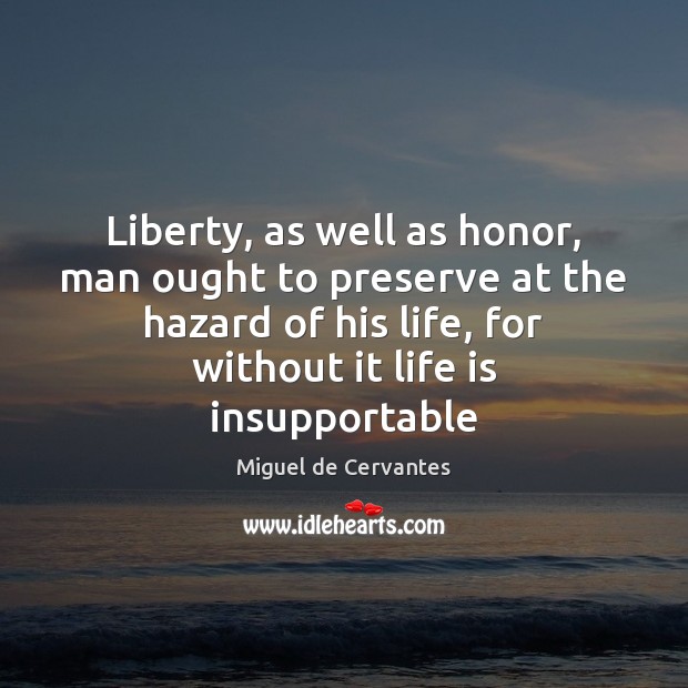Liberty, as well as honor, man ought to preserve at the hazard Miguel de Cervantes Picture Quote
