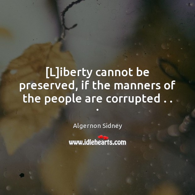 [L]iberty cannot be preserved, if the manners of the people are corrupted . . . Image