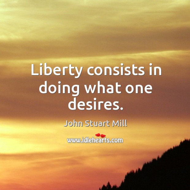 Liberty consists in doing what one desires. Image