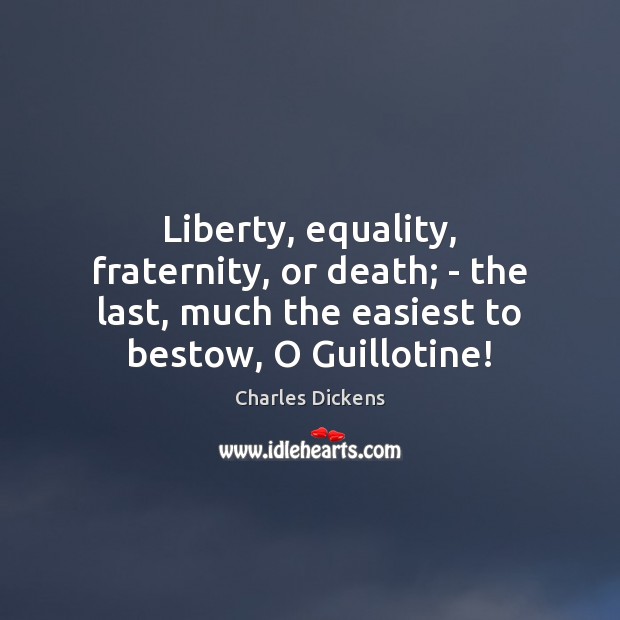 Liberty, equality, fraternity, or death; – the last, much the easiest to Image