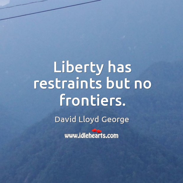 Liberty has restraints but no frontiers. Image