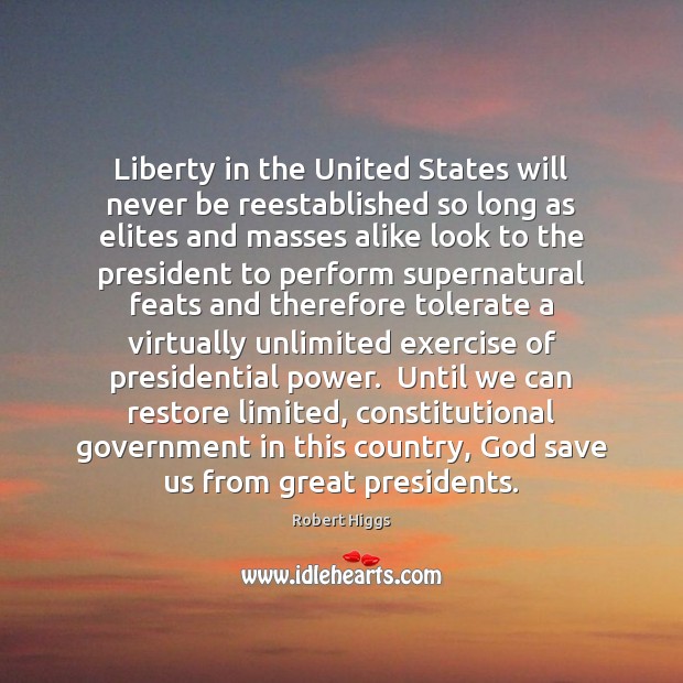 Liberty in the United States will never be reestablished so long as Robert Higgs Picture Quote