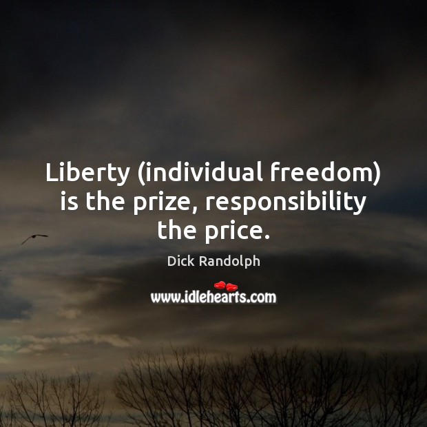 Liberty (individual freedom) is the prize, responsibility the price. Image