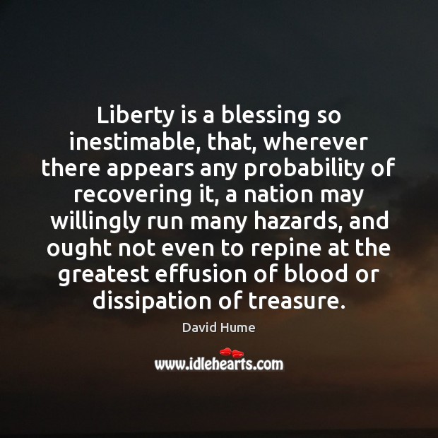 Liberty is a blessing so inestimable, that, wherever there appears any probability David Hume Picture Quote