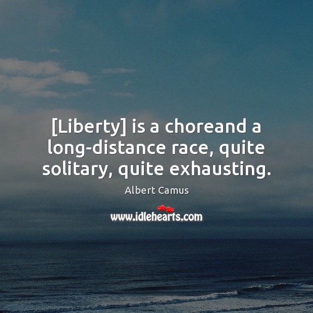 [Liberty] is a choreand a long-distance race, quite solitary, quite exhausting. Image