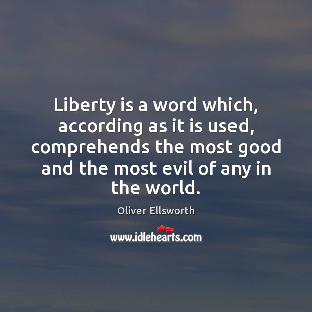 Liberty is a word which, according as it is used, comprehends the Oliver Ellsworth Picture Quote