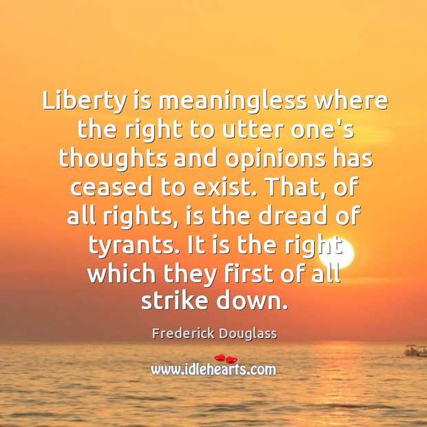 Liberty is meaningless where the right to utter one’s thoughts and opinions Frederick Douglass Picture Quote