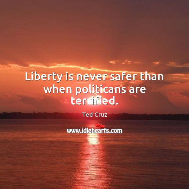 Liberty is never safer than when politicans are terrified. Liberty Quotes Image