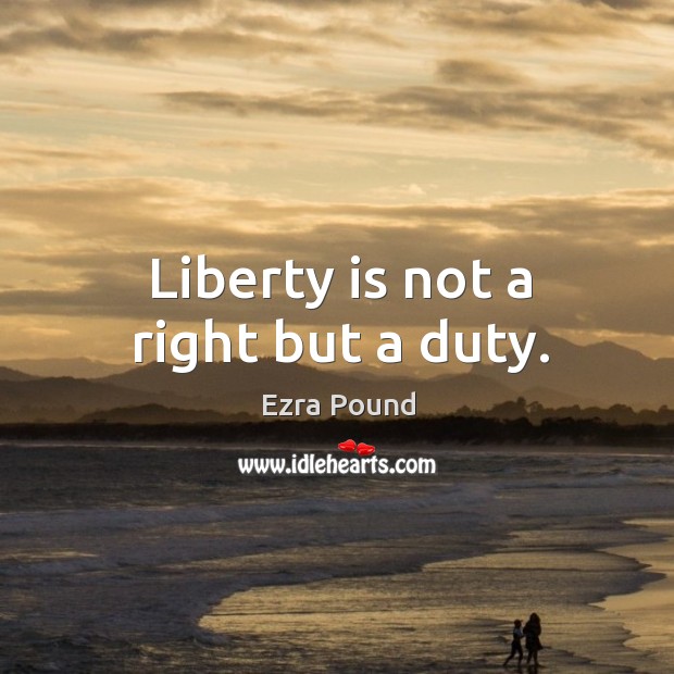 Liberty is not a right but a duty. Ezra Pound Picture Quote