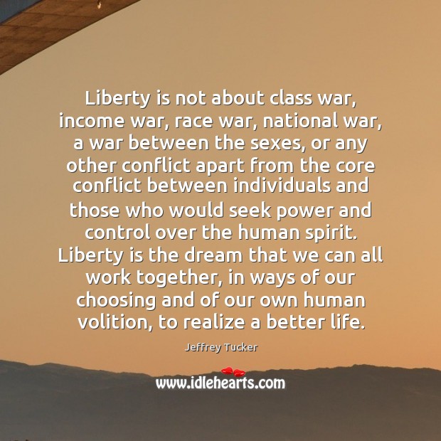 Liberty is not about class war, income war, race war, national war, Jeffrey Tucker Picture Quote