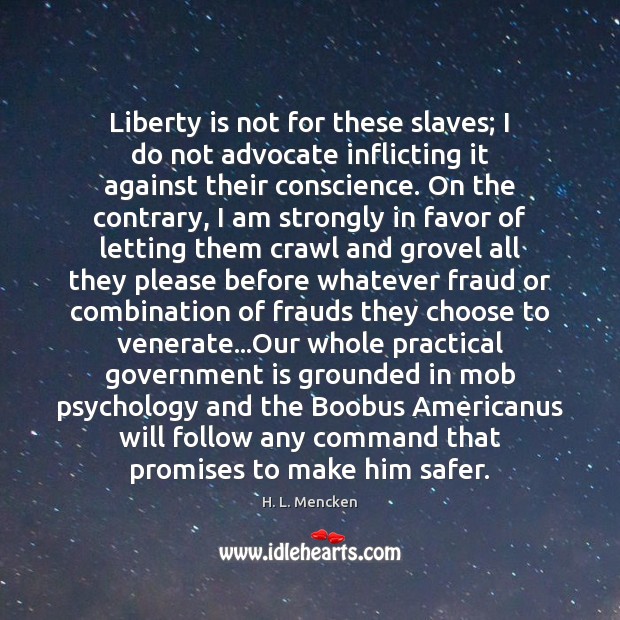 Liberty is not for these slaves; I do not advocate inflicting it Government Quotes Image