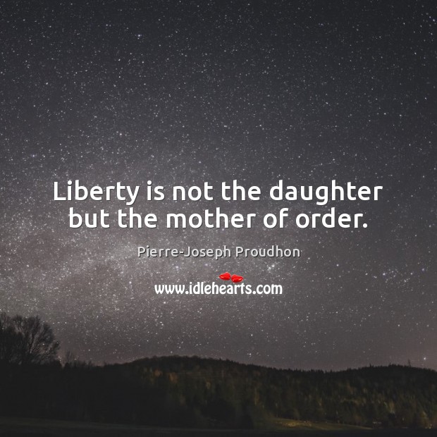 Liberty is not the daughter but the mother of order. Image