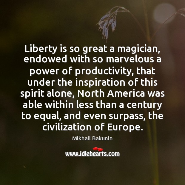 Liberty is so great a magician, endowed with so marvelous a power Liberty Quotes Image