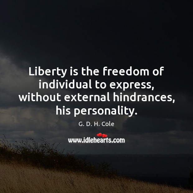 Liberty is the freedom of individual to express, without external hindrances, his Liberty Quotes Image
