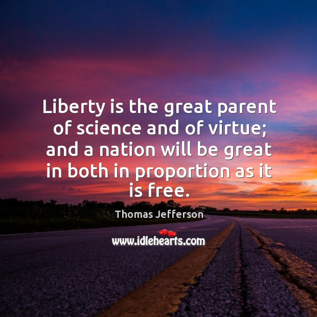 Liberty is the great parent of science and of virtue; and a Image