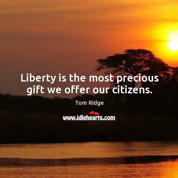 Liberty is the most precious gift we offer our citizens. Image