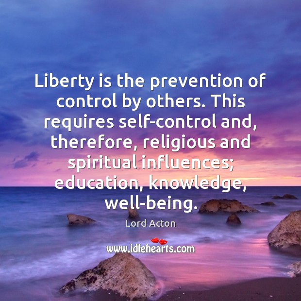 Liberty is the prevention of control by others. This requires self-control and, Liberty Quotes Image