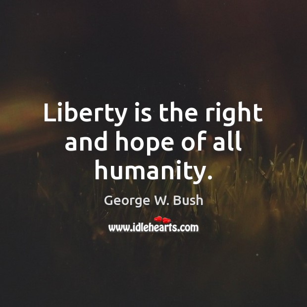 Liberty is the right and hope of all humanity. Humanity Quotes Image