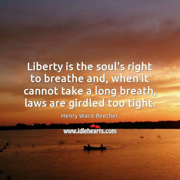 Liberty is the soul’s right to breathe and, when it cannot take Image