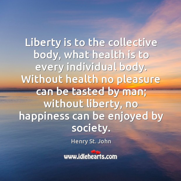 Liberty is to the collective body, what health is to every individual body. Image