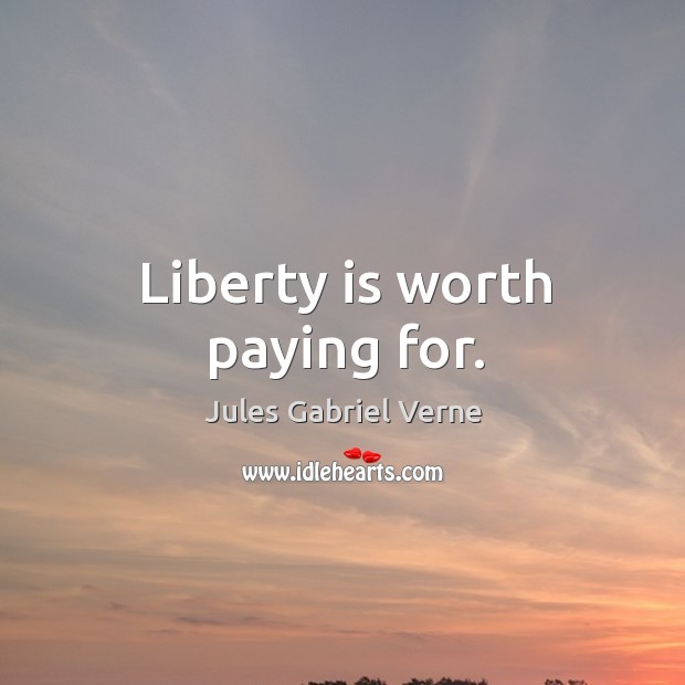 Liberty is worth paying for. Jules Gabriel Verne Picture Quote