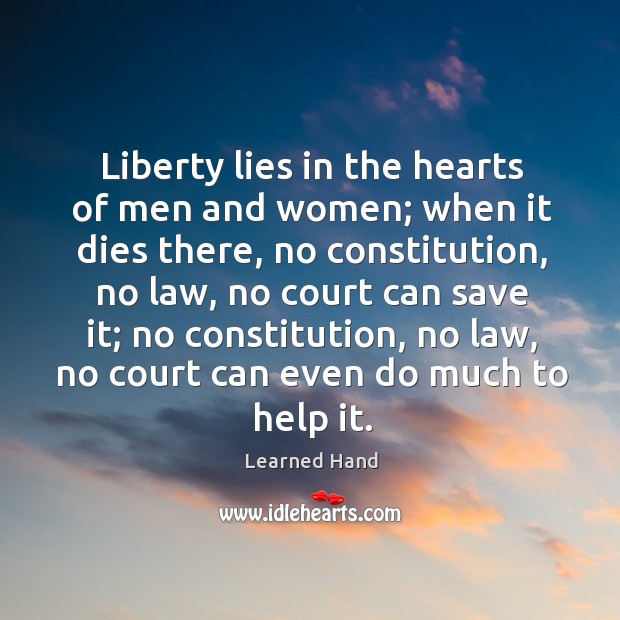 Liberty lies in the hearts of men and women; when it dies Learned Hand Picture Quote