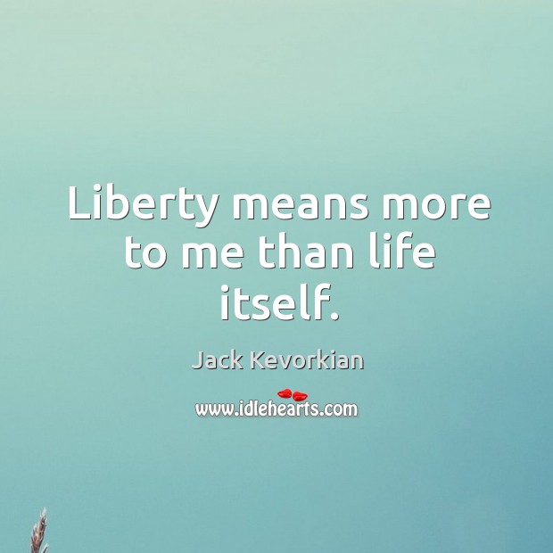 Liberty means more to me than life itself. Image