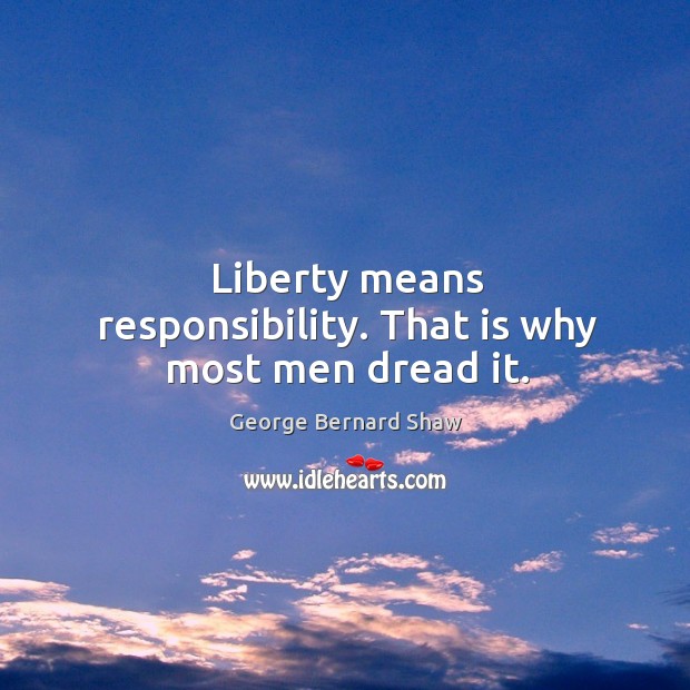 Liberty means responsibility. That is why most men dread it. Image