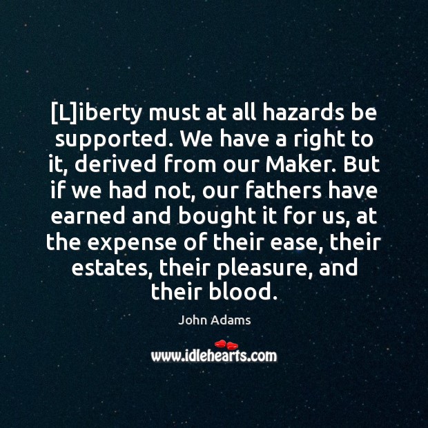 [L]iberty must at all hazards be supported. We have a right John Adams Picture Quote