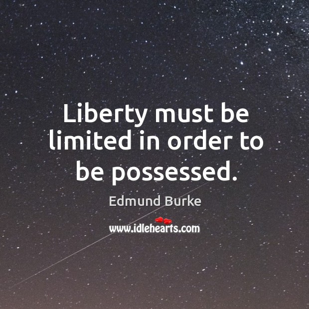 Liberty must be limited in order to be possessed. Image