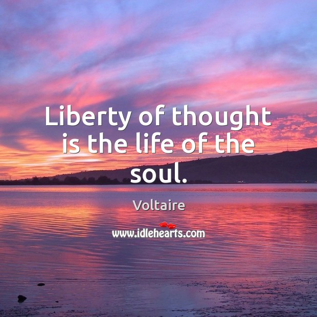 Liberty of thought is the life of the soul. Voltaire Picture Quote