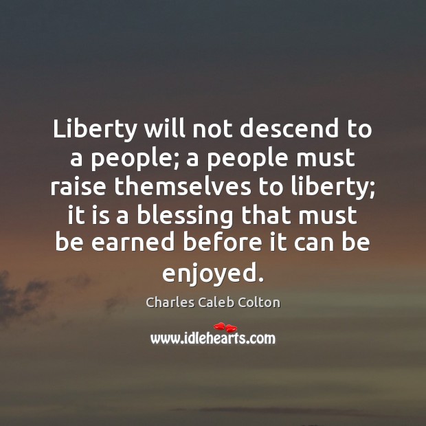 Liberty will not descend to a people; a people must raise themselves Charles Caleb Colton Picture Quote