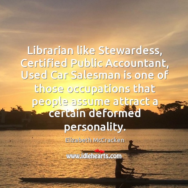 Librarian like Stewardess, Certified Public Accountant, Used Car Salesman is one of Elizabeth McCracken Picture Quote