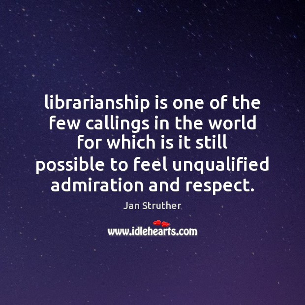 Librarianship is one of the few callings in the world for which Jan Struther Picture Quote