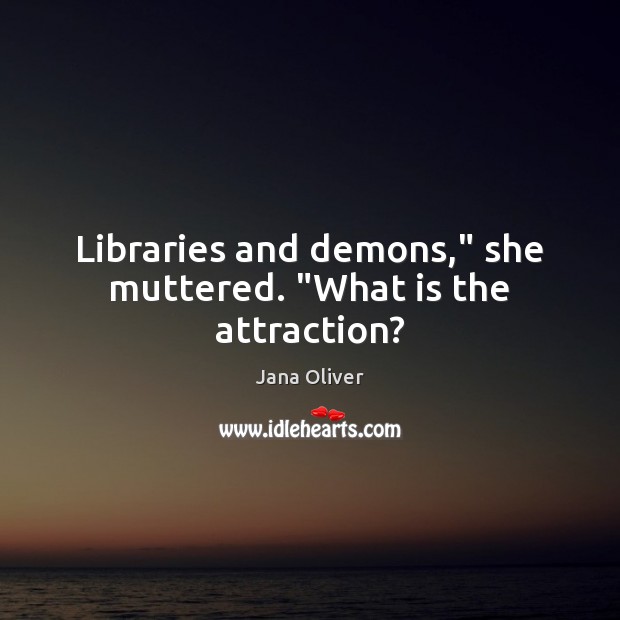 Libraries and demons,” she muttered. “What is the attraction? Image