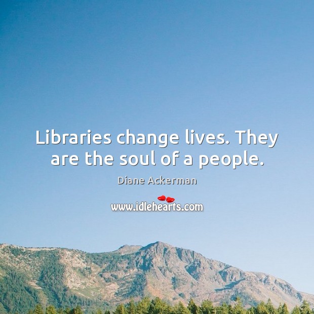 Libraries change lives. They are the soul of a people. Image