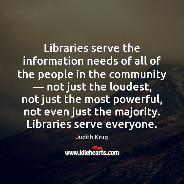 Libraries serve the information needs of all of the people in the Serve Quotes Image