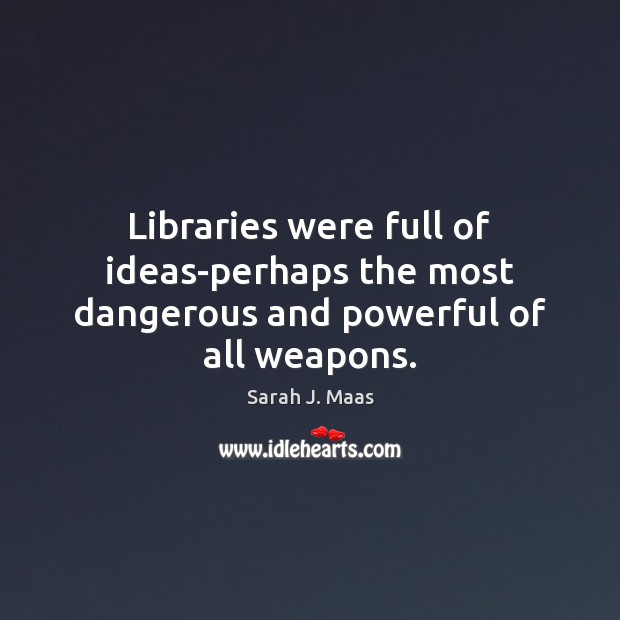 Libraries were full of ideas-perhaps the most dangerous and powerful of all weapons. Image