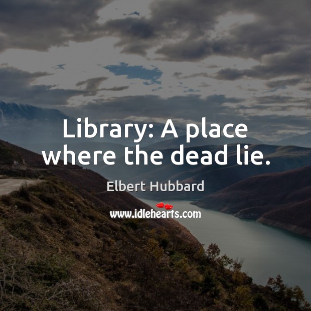 Library: A place where the dead lie. Lie Quotes Image